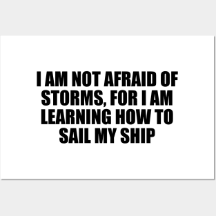 I am not afraid of storms, for I am learning how to sail my ship Posters and Art